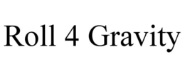 ROLL 4 GRAVITY