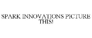 SPARK INNOVATIONS PICTURE THIS!