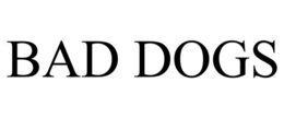 BAD DOGS