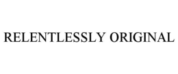 RELENTLESSLY ORIGINAL