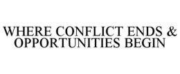 WHERE CONFLICT ENDS & OPPORTUNITIES BEGIN