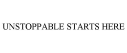 UNSTOPPABLE STARTS HERE