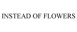 INSTEAD OF FLOWERS