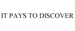 IT PAYS TO DISCOVER