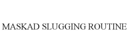 MASKAD SLUGGING ROUTINE