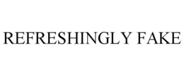 REFRESHINGLY FAKE