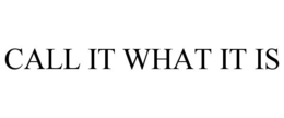 CALL IT WHAT IT IS