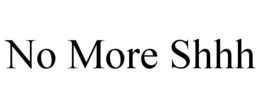 NO MORE SHHH