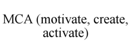 MCA (MOTIVATE, CREATE, ACTIVATE)