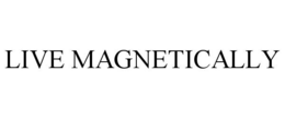 LIVE MAGNETICALLY