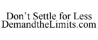 DON'T SETTLE FOR LESS DEMANDTHELIMITS.COM