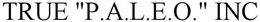 TRUE "P.A.L.E.O." INC