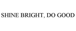SHINE BRIGHT, DO GOOD