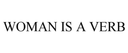 WOMAN IS A VERB