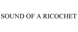 SOUND OF A RICOCHET