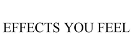 EFFECTS YOU FEEL