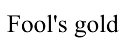 FOOL'S GOLD