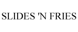 SLIDES 'N FRIES