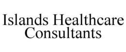 ISLANDS HEALTHCARE CONSULTANTS