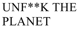 UNF**K THE PLANET
