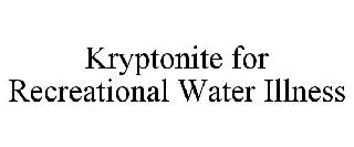 KRYPTONITE FOR RECREATIONAL WATER ILLNESS
