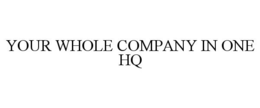 YOUR WHOLE COMPANY IN ONE HQ