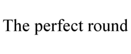 THE PERFECT ROUND