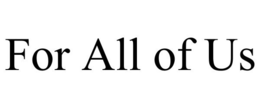 FOR ALL OF US