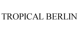 TROPICAL BERLIN