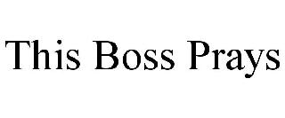 THIS BOSS PRAYS