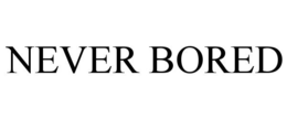NEVER BORED