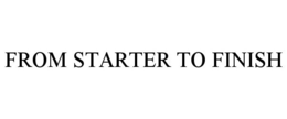 FROM STARTER TO FINISH