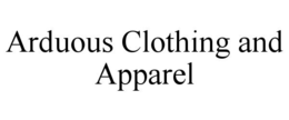 ARDUOUS CLOTHING AND APPAREL