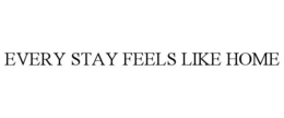 EVERY STAY FEELS LIKE HOME