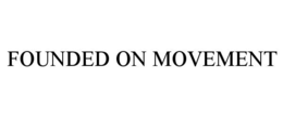FOUNDED ON MOVEMENT