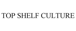 TOP SHELF CULTURE