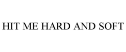 HIT ME HARD AND SOFT