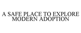 A SAFE PLACE TO EXPLORE MODERN ADOPTION