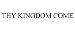 THY KINGDOM COME