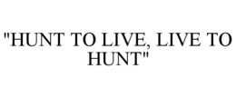 "HUNT TO LIVE, LIVE TO HUNT"