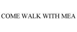 COME WALK WITH MEA