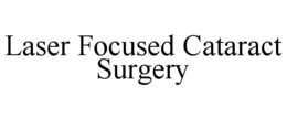 LASER FOCUSED CATARACT SURGERY