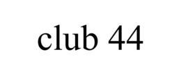 CLUB 44