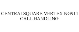 CENTRALSQUARE VERTEX NG911 CALL HANDLING