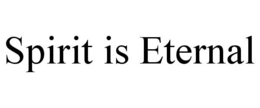 SPIRIT IS ETERNAL