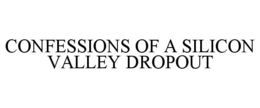 CONFESSIONS OF A SILICON VALLEY DROPOUT