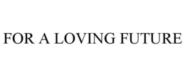 FOR A LOVING FUTURE