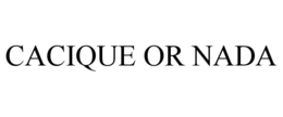 CACIQUE OR NADA