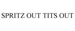 SPRITZ OUT TITS OUT