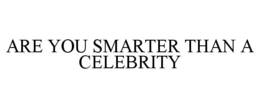 ARE YOU SMARTER THAN A CELEBRITY